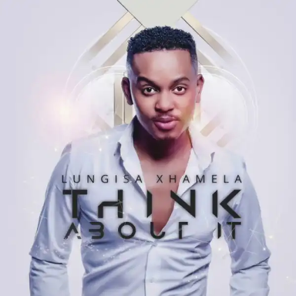 Lungisa Xhamela - Think About It